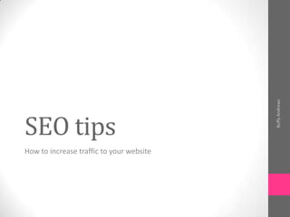 SEO tips
How to increase traffic to your website
BuffyAndrews
 