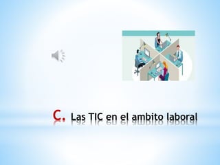 C. Las TIC en el ambito laboral
 