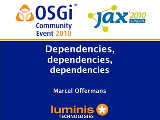 Dependencies, 
dependencies, 
dependencies 
Marcel Offermans 
TECHNOLOGIES 
 