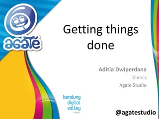 @agatestudio
Getting things
done
Aditia Dwiperdana
Clerics
Agate Studio
 