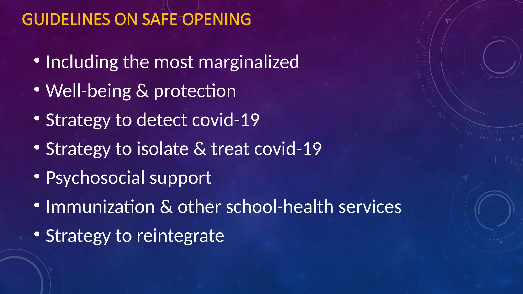 GUIDELINES ON SAFE OPENING
• Including the most marginalized
• Well-being & protection
• Strategy to detect covid-19
• Strategy to isolate & treat covid-19
• Psychosocial support
• Immunization & other school-health services
• Strategy to reintegrate
 