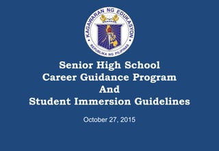 Senior High School
Career Guidance Program
And
Student Immersion Guidelines
October 27, 2015
 