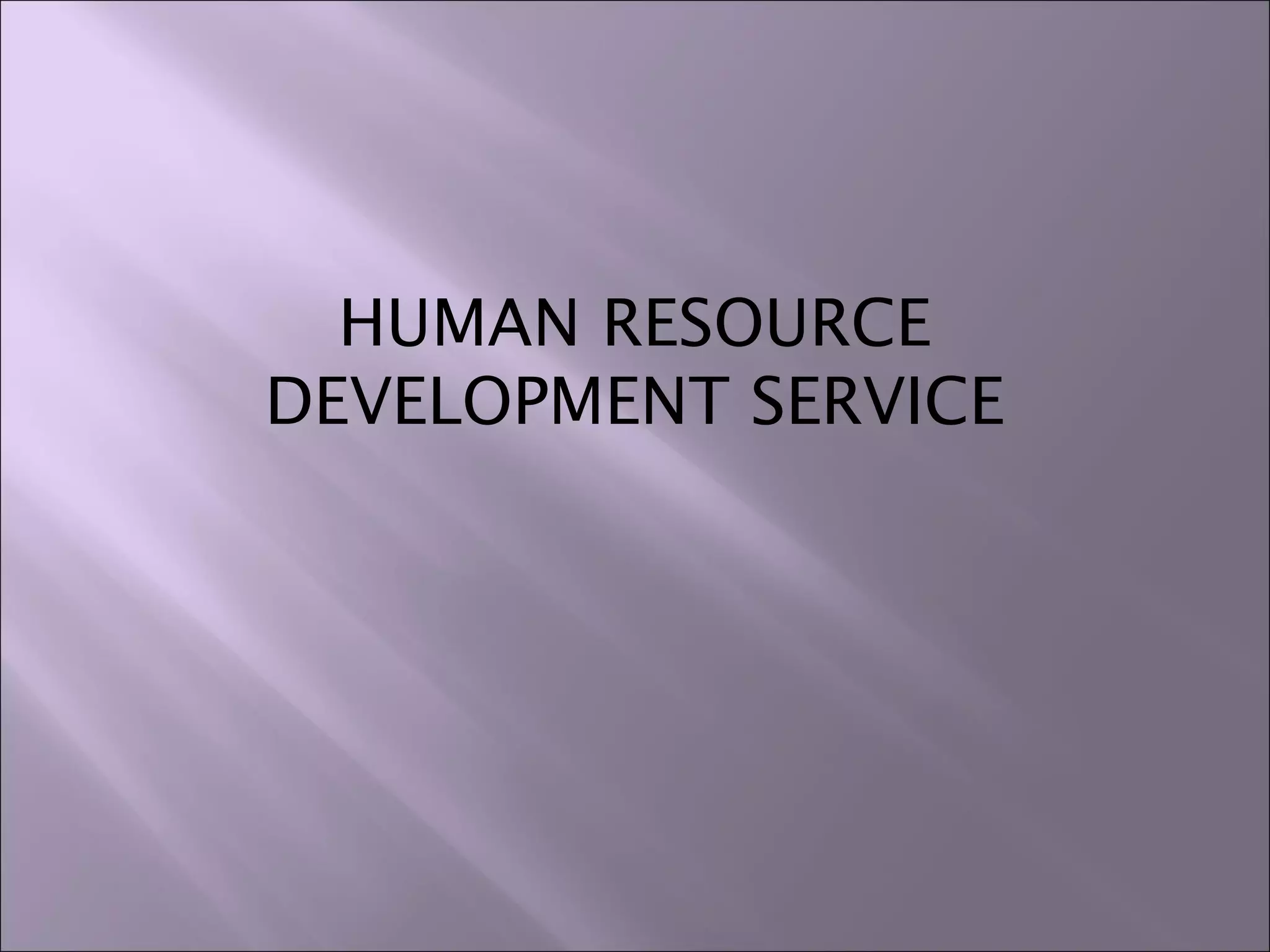 HUMAN RESOURCE
DEVELOPMENT SERVICE
 