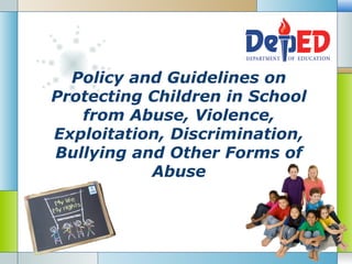 Policy and Guidelines on
Protecting Children in School
from Abuse, Violence,
Exploitation, Discrimination,
Bullying and Other Forms of
Abuse

LOGO

 