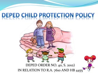 DEPED ORDER NO. 40, S. 2012)
IN RELATION TO R.A. 7610 AND HB 4455
 