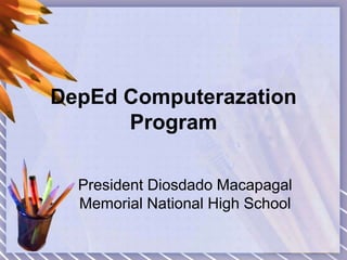 DepEd Computerazation
Program
President Diosdado Macapagal
Memorial National High School

 