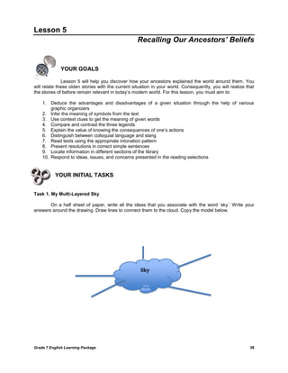 Grade 7 English Learning Package 38
Lesson 5
Recalling Our Ancestors’ Beliefs
YOUR GOALS
Lesson 5 will help you discover h...