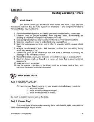 Grade 7 English Learning Package 54
Lesson 8
Meeting and Being Heroes
YOUR GOALS
This lesson allows you to discover how he...
