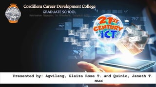 Presented by: Agwilang, Glaiza Rose T. and Quinio, Janeth T.
MAEd
Cordillera Career Development College
GRADUATE SCHOOL
Poblacion Buyagan, La Trinidad, Benguet 2601
 