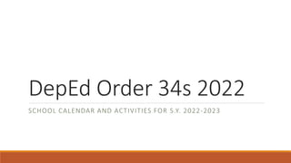 DepEd Order 34s 2022
SCHOOL CALENDAR AND ACTIVITIES FOR S.Y. 2022-2023
 
