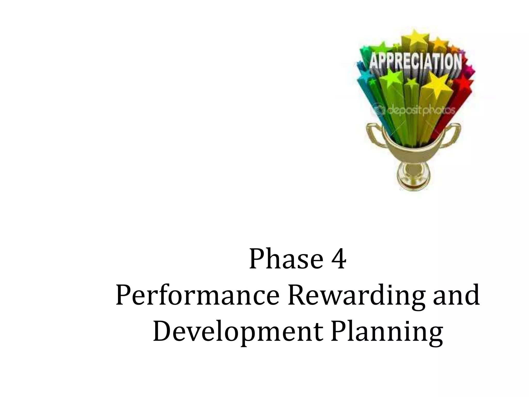 Phase 4
Performance Rewarding and
Development Planning
 