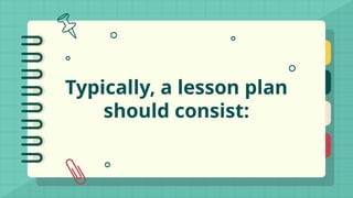 Typically, a lesson plan
should consist:
 
