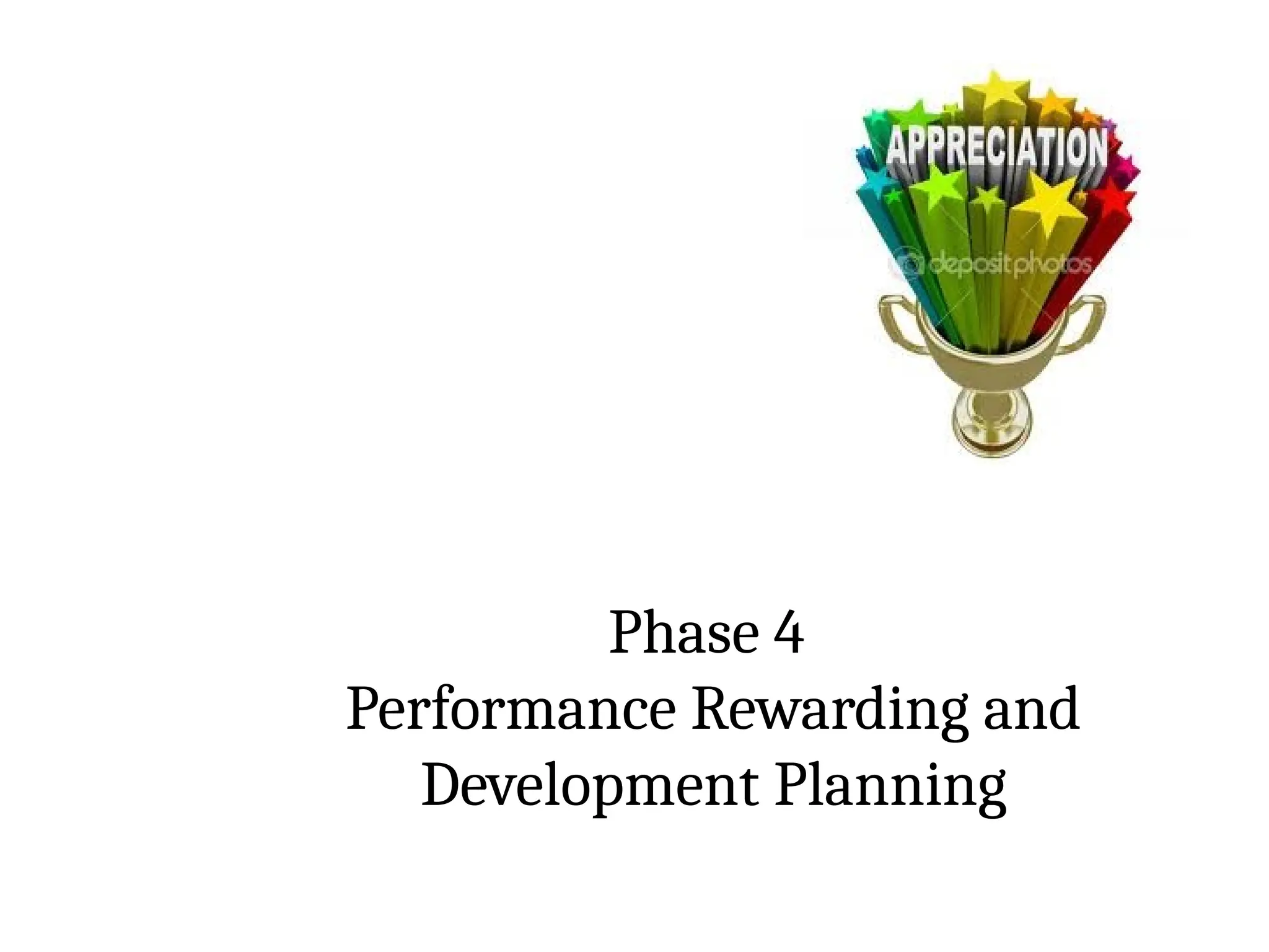 Phase 4
Performance Rewarding and
Development Planning
 