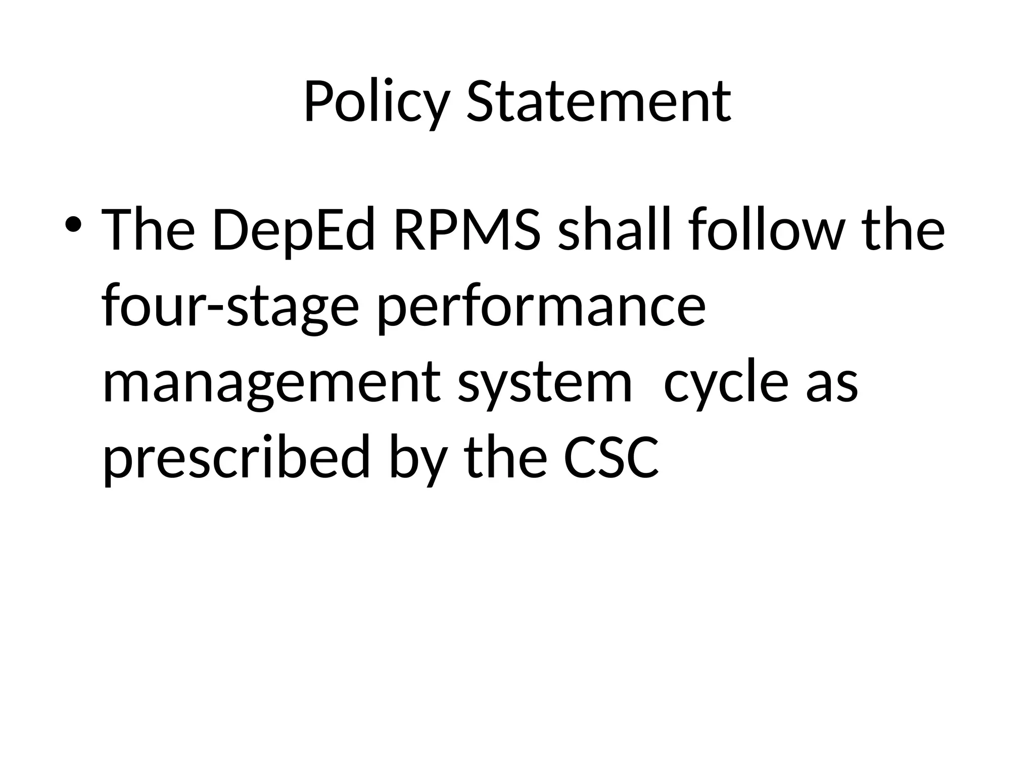 Policy Statement
• The DepEd RPMS shall follow the
four-stage performance
management system cycle as
prescribed by the CSC
 