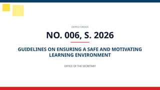 DEPED ORDER
NO. 006, S. 2026
GUIDELINES ON ENSURING A SAFE AND MOTIVATING
LEARNING ENVIRONMENT
OFFICE OF THE SECRETARY
 