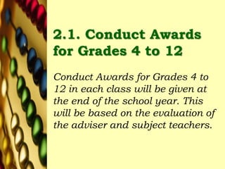 2.1. Conduct Awards
for Grades 4 to 12
Conduct Awards for Grades 4 to
12 in each class will be given at
the end of the school year. This
will be based on the evaluation of
the adviser and subject teachers.
 