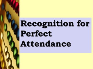 Recognition for
Perfect
Attendance
 