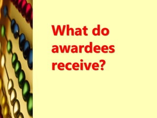 What do
awardees
receive?
 
