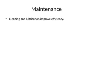 Maintenance
• Cleaning and lubrication improve efficiency.
 