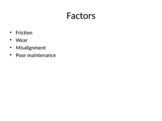 Factors
• Friction
• Wear
• Misalignment
• Poor maintenance
 