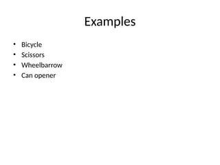 Examples
• Bicycle
• Scissors
• Wheelbarrow
• Can opener
 