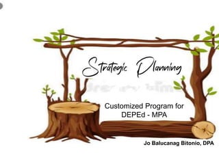 Customized Program for
DEPEd - MPA
Jo Balucanag Bitonio, DPA
 