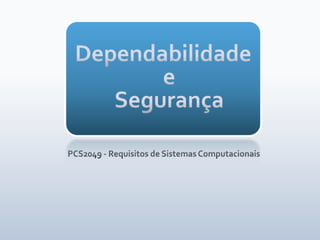 Dependabilidade eSegurança PCS2049 - Requisitos de Sistemas Computacionais 