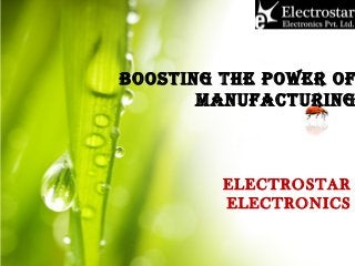 BOOSTING THE POWER OF
MANUFACTURING
ELECTROSTAR
ELECTRONICS
 