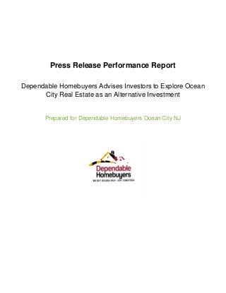 Press Release Performance Report
Dependable Homebuyers Advises Investors to Explore Ocean
City Real Estate as an Alternative Investment
Prepared for Dependable Homebuyers Ocean City NJ
 