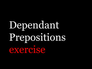 Dependant
Prepositions
exercise
 