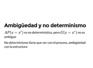 Ambigüedad y no determinismo
es no determinístico, pero no es
ambiguo
AP (x = )x
r
G(x = )x
r
No determinismo tiene que ver con el proceso, ambigüedad
con la estructura
 