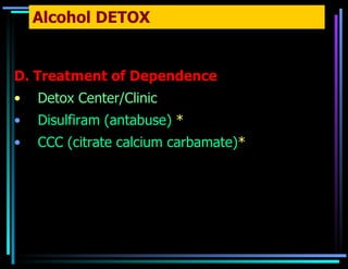 Alcohol DETOX D. Treatment of Dependence Detox Center/Clinic Disulfiram (antabuse)  * CCC (citrate calcium carbamate) * 