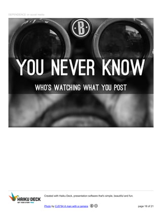 DEPENDENCE on social media
Created with Haiku Deck, presentation software that's simple, beautiful and fun.
Photo by CJS*64 A man with a camera page 18 of 21
 