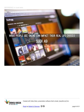 DEPENDENCE on social media
Created with Haiku Deck, presentation software that's simple, beautiful and fun.
Photo by Robert S. Donovan page 8 of 21
 