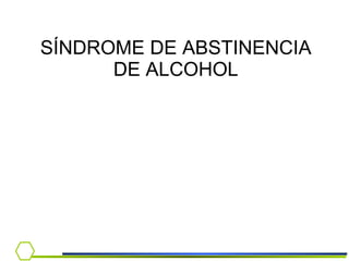 SÍNDROME DE ABSTINENCIA DE ALCOHOL 