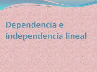Dependencia e independencia lineal 