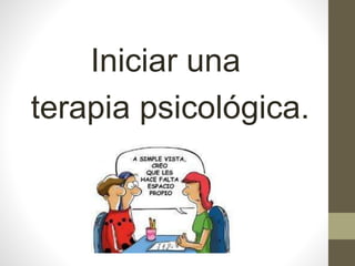 Iniciar una
terapia psicológica.
 