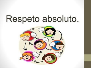 Respeto absoluto.
 