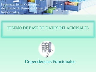 Dependencias Funcionales
DISEÑO DE BASE DE DATOS RELACIONALES
 