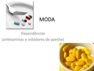 MODA Dependências (anfetaminas e inibidores de apetite) 