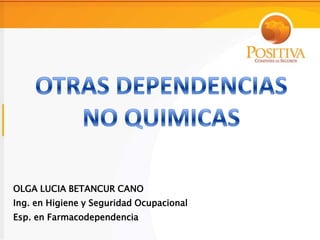 OLGA LUCIA BETANCUR CANO
Ing. en Higiene y Seguridad Ocupacional
Esp. en Farmacodependencia
 