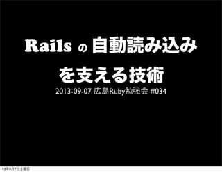 Rails の 自動読み込み
を支える技術
2013-09-07 広島Ruby勉強会 #034
13年9月7日土曜日
 