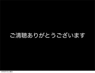 ご清聴ありがとうございます
13年9月7日土曜日
 