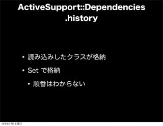 ActiveSupport::Dependencies
.history
•読み込みしたクラスが格納
•Set で格納
•順番はわからない
13年9月7日土曜日
 
