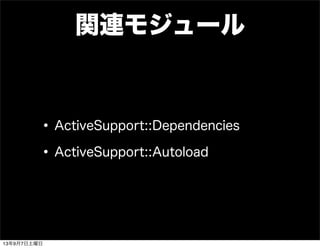 関連モジュール
•ActiveSupport::Dependencies
•ActiveSupport::Autoload
13年9月7日土曜日
 