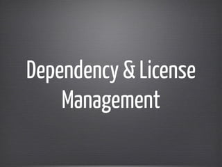 Dependency & License
Management
 