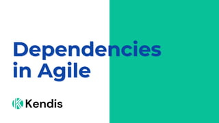 Dependencies
Dependencies
in Agile
in Agile
Kendis
 