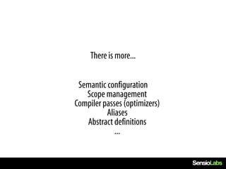 There is more...


 Semantic configuration
   Scope management
Compiler passes (optimizers)
          Aliases
   Abstract definitions
             ...
 
