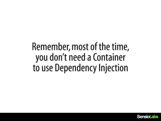 Remember, most of the time,
 you don’t need a Container
to use Dependency Injection
 