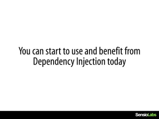 You can start to use and benefit from
    Dependency Injection today
 